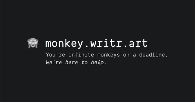 Monkey.Writr.Art:
you're infinite monkeys on a deadline.
we're here to help.
