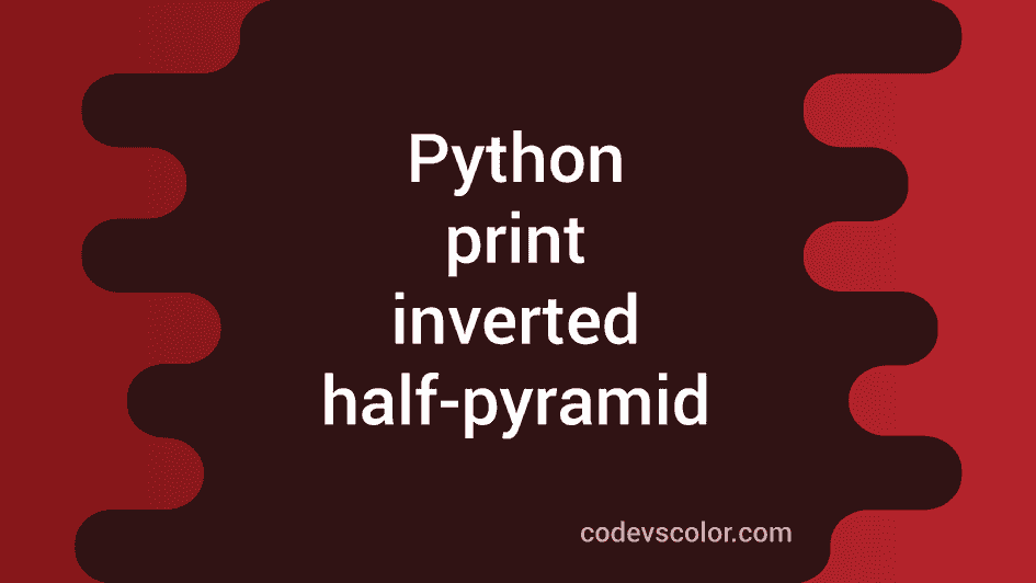 How to print inverted half-pyramid in python using star - CodeVsColor