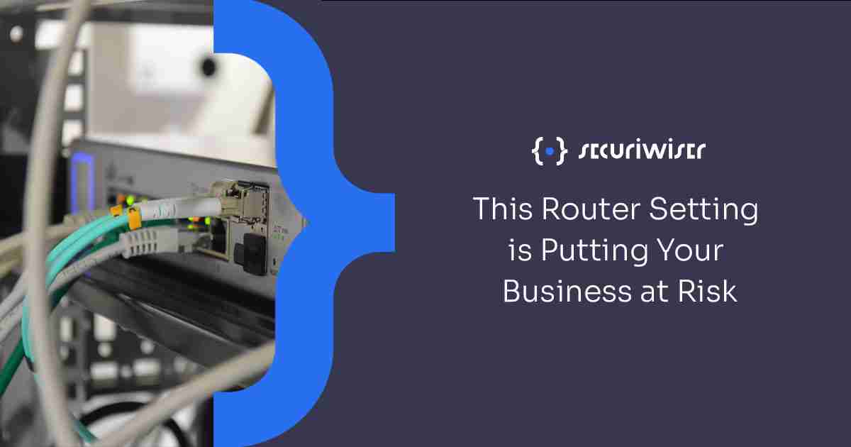 This Router Setting is Putting Your Business at Risk