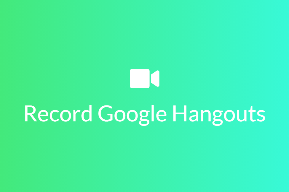 Top 5 ways to record a Google Hangouts video call