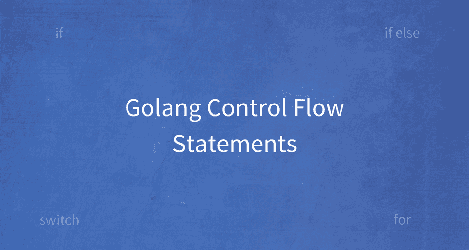 Golang Control Flow Statements: If, Switch and For