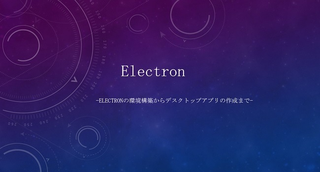 Electron -Electronの環境構築からデスクトップアプリの作成まで-