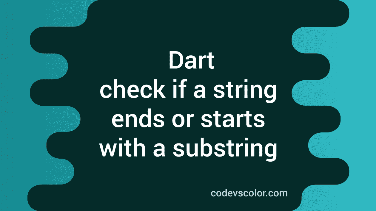 Dart program to check if a string ends or starts with a substring
