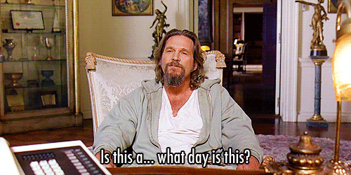 \"Is this a\.\.\. what day is this\?\" Big Lebowski