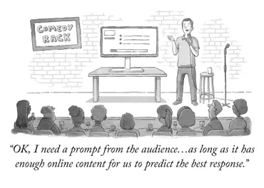 A cartoon-style illustration of a stand up comedy venue. The comedian is speaking to the audience. The caption reads: OK, I need a prompt from the audience.. as long as it has enough online content for us to predict the best response.