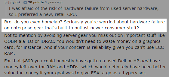 redditor /u/pylori asks 'Bro, do you even homelab? Seriously you're worried about hardware failure on enterprise gear that's built to outlast newer consumer stuff?'