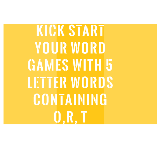 Kick start your word games with 5 letter words containing o,r, t