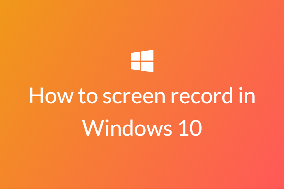 How to easily record your screen in Windows 10 for free