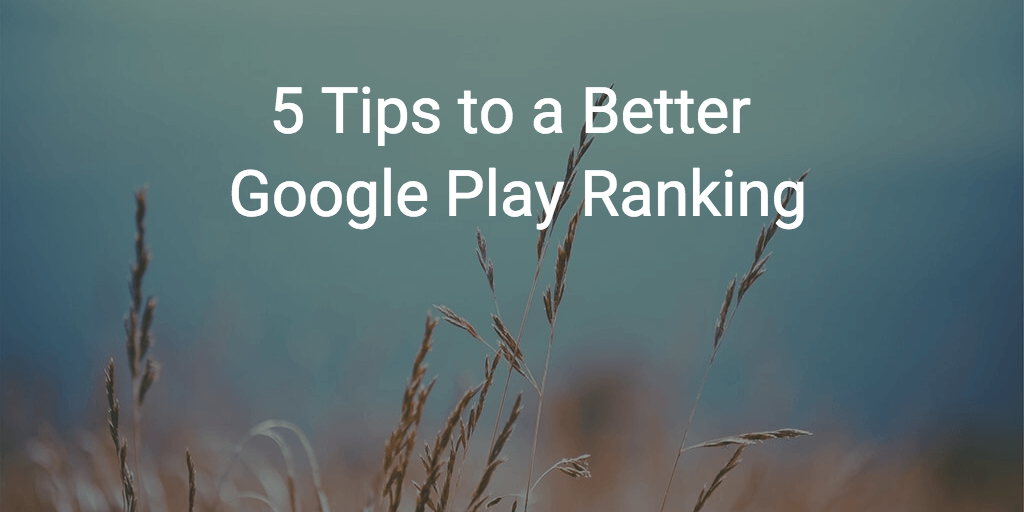 5 Tips to a Better Google Play Ranking