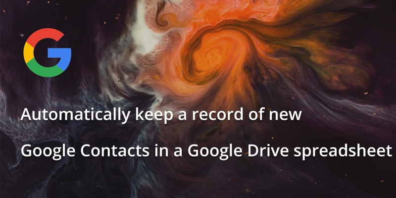 Automatically keep a record of new Google Contacts in a Google Drive spreadsheet