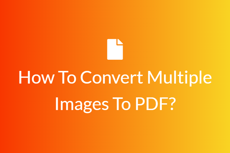 How To Convert Multiple Images To PDF?
