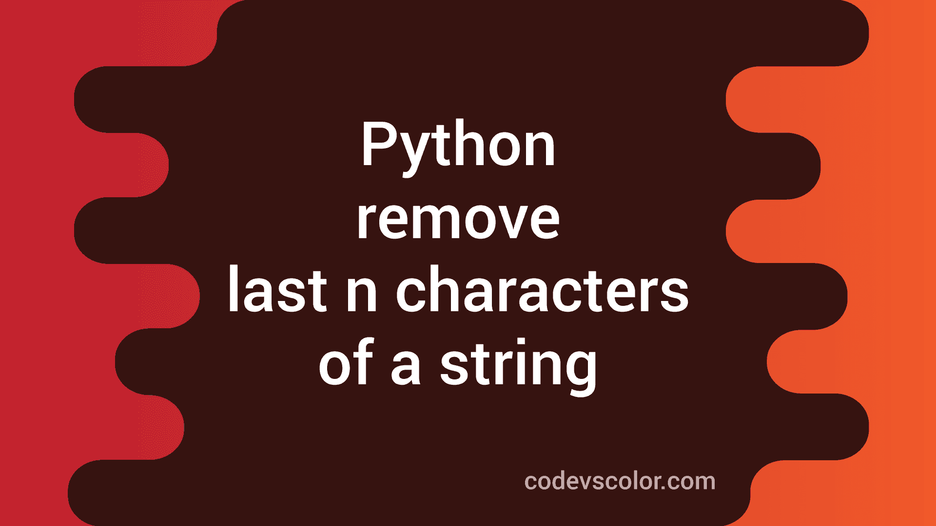 how-to-remove-the-last-n-characters-of-a-string-in-python-codevscolor