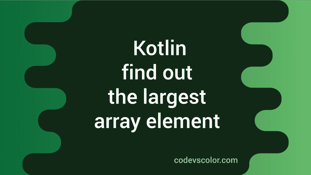 kotlin-example-program-to-find-out-the-largest-element-in-an-array