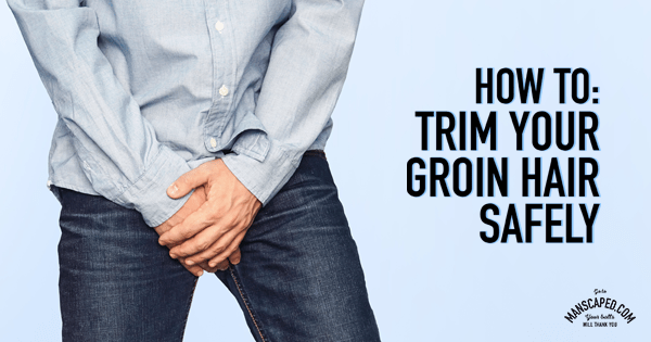 How To Trim Your Groin Hair Safely Manscaped Blog