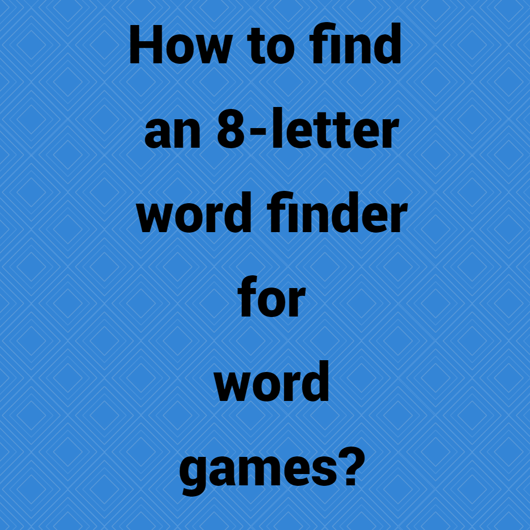 How to find an 8-letter word finder for word games?