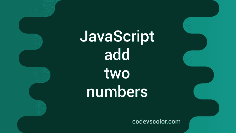 Javascript program to add two numbers 3 different ways codevscolor