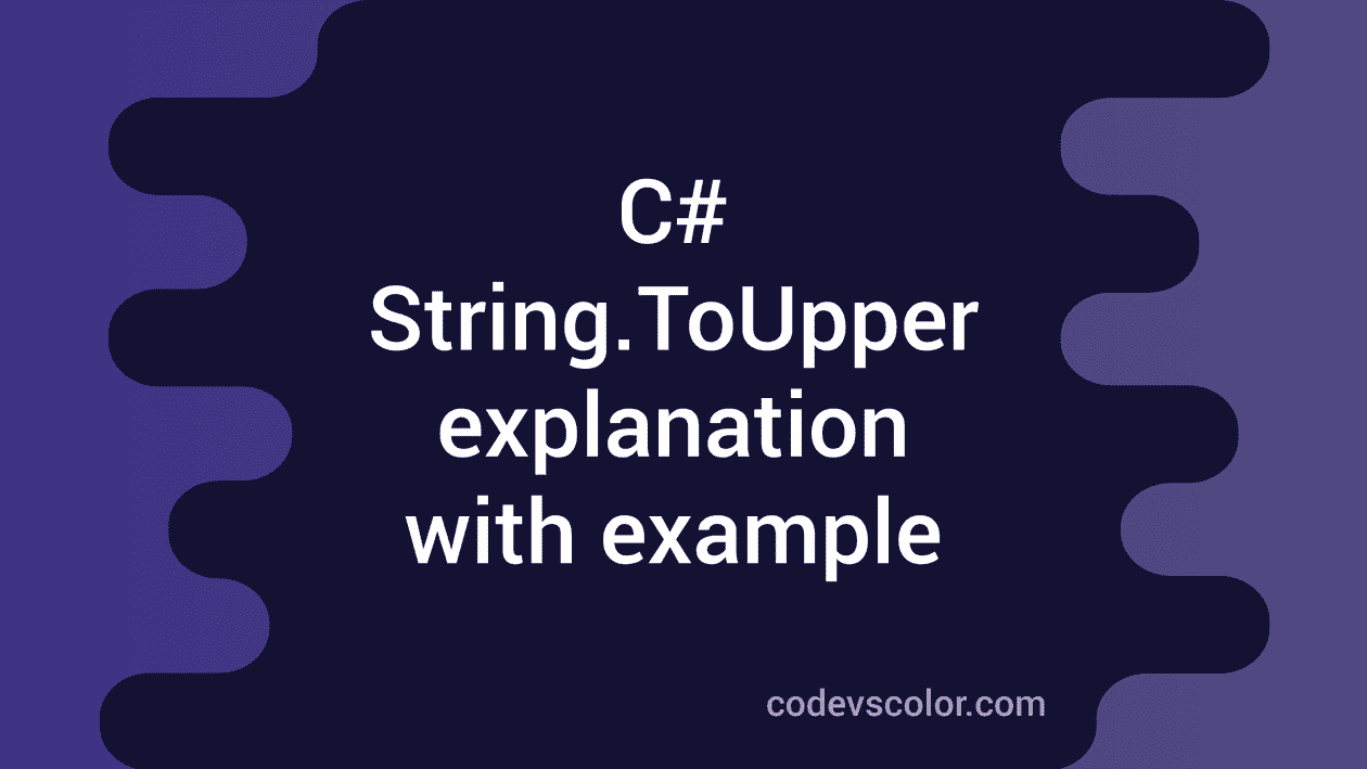 C# String.ToUpper method explanation with example - CodeVsColor