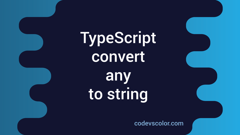 how-to-convert-any-to-string-in-typescript-codevscolor