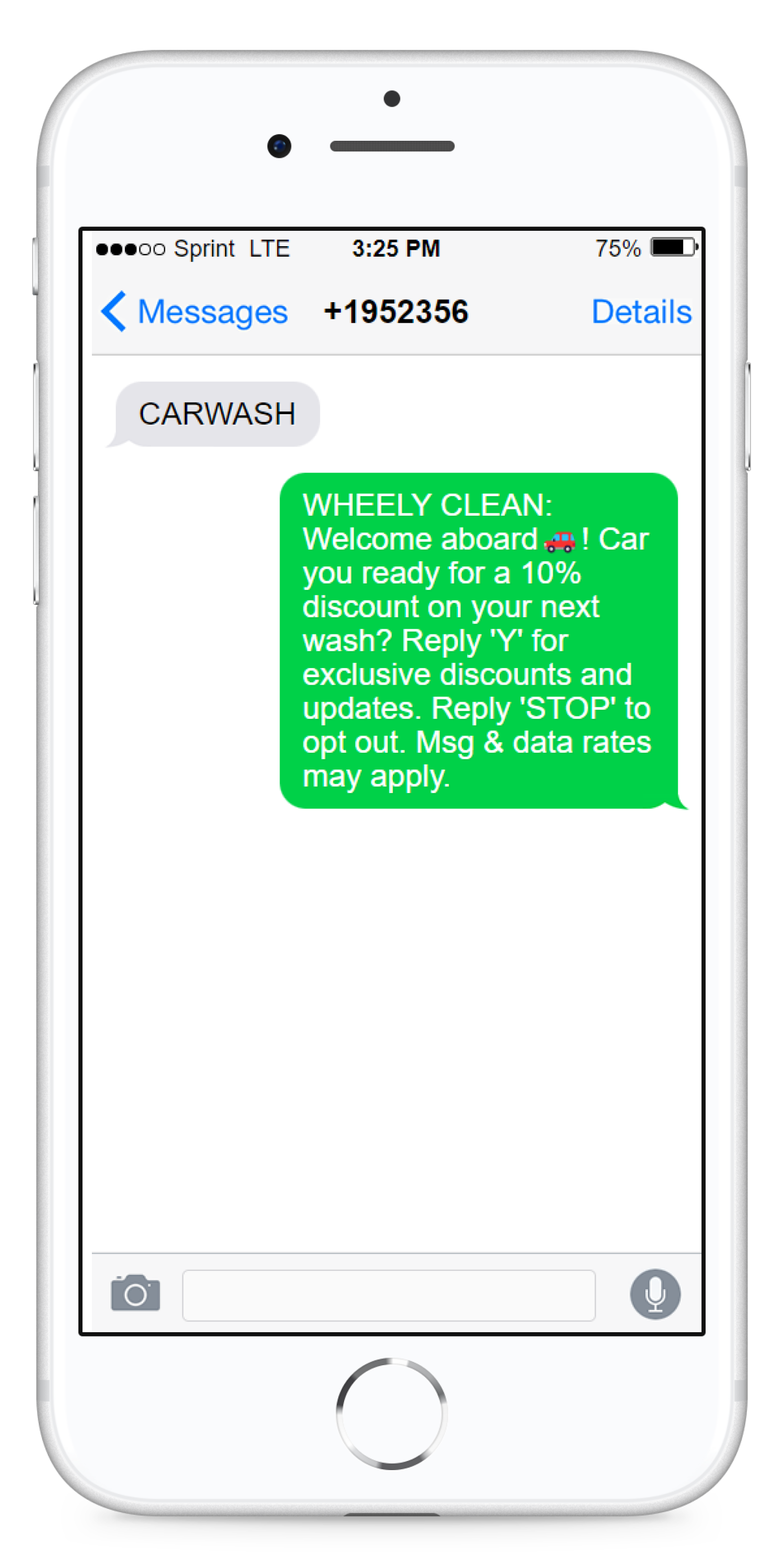 User SMS: Carwash. Bot: Wheely Clean. Welcome aboard! Car you ready for a 10% discount on your next wash? Reply Y for exclusive discounts and updates. Reply stop to opt out. Message and data rates may apply.