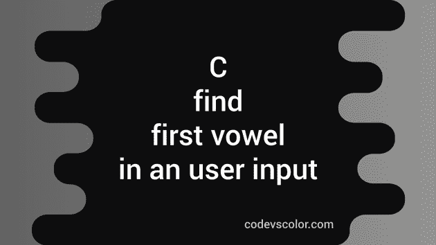 C program to find the first vowel in a user input string - CodeVsColor