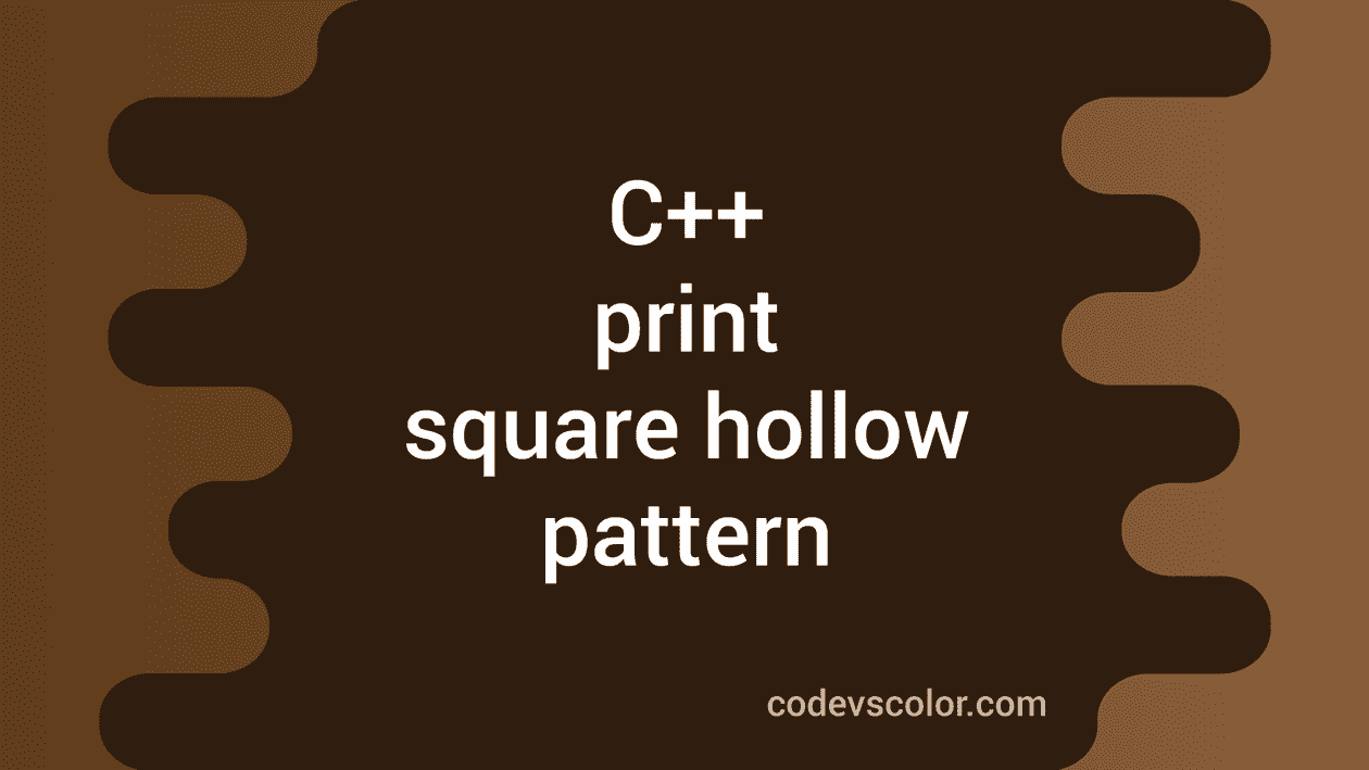 C++ program to print a square hollow pattern - CodeVsColor