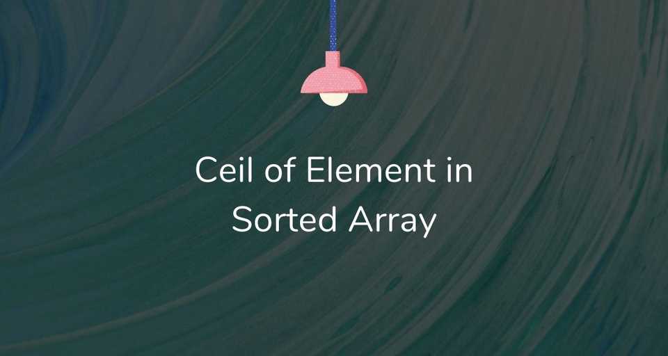 Find the ceiling of an element in a sorted array