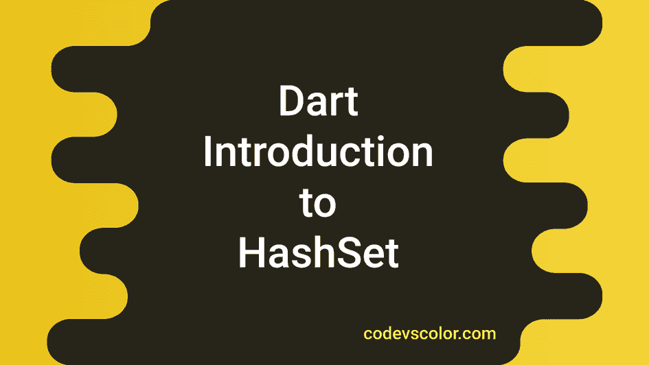 HashSet in Dart and its methods and properties CodeVsColor