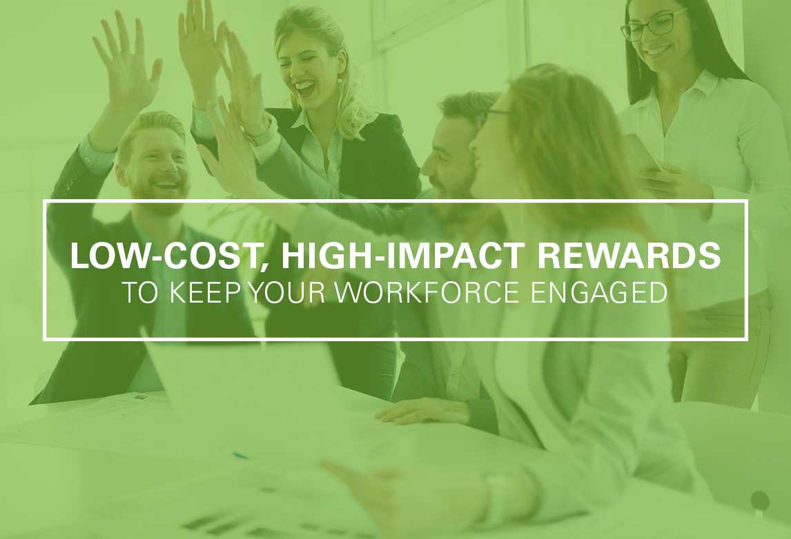 Low-Cost, High-Impact Rewards to Keep Your Workforce Engaged