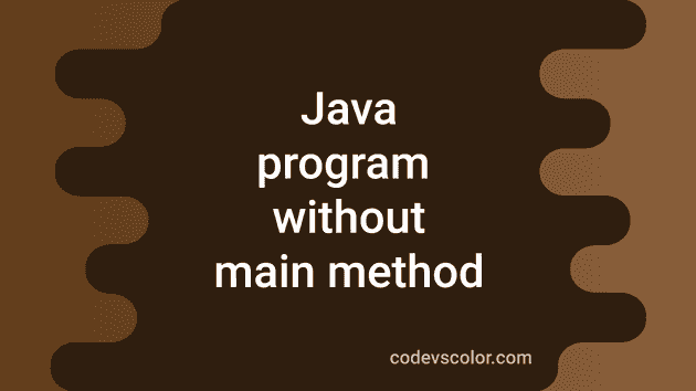 can-we-execute-a-java-program-without-the-main-method-codevscolor