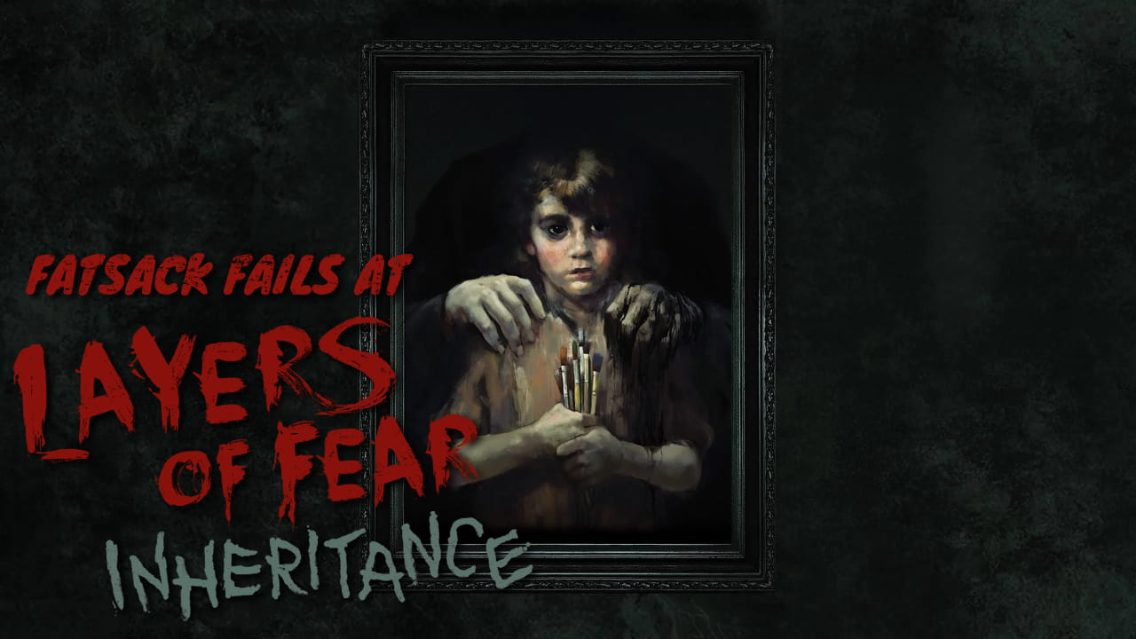 Fatsack Fails at Layers of Fear Inheritance