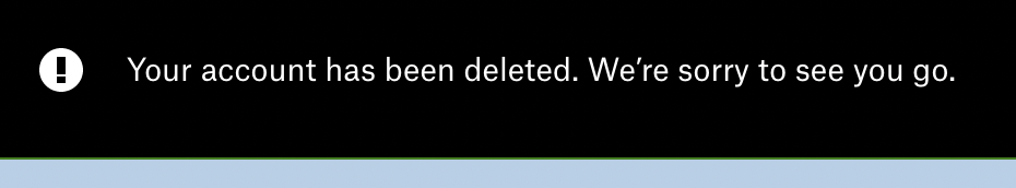 A tightly cropped screenshot of a black banner that reads "Your account has been deleted. We're sorry to see you go."