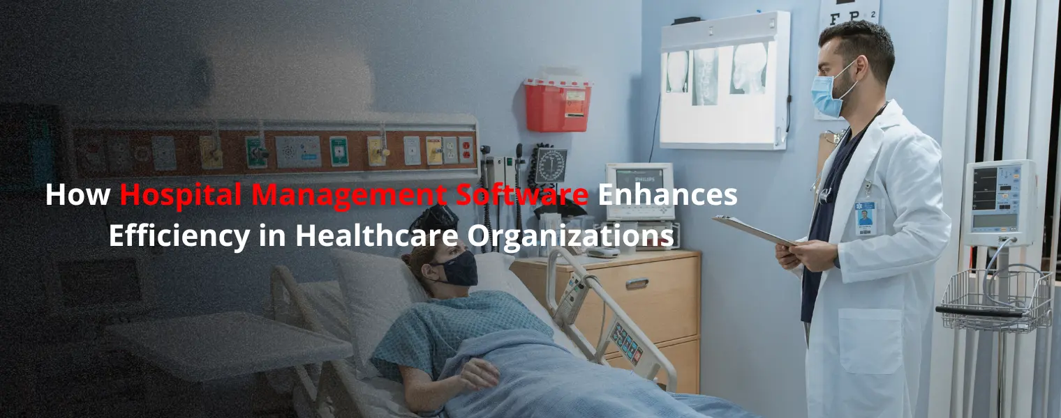 How Hospital Management Software Enhances Efficiency in Healthcare Organizations