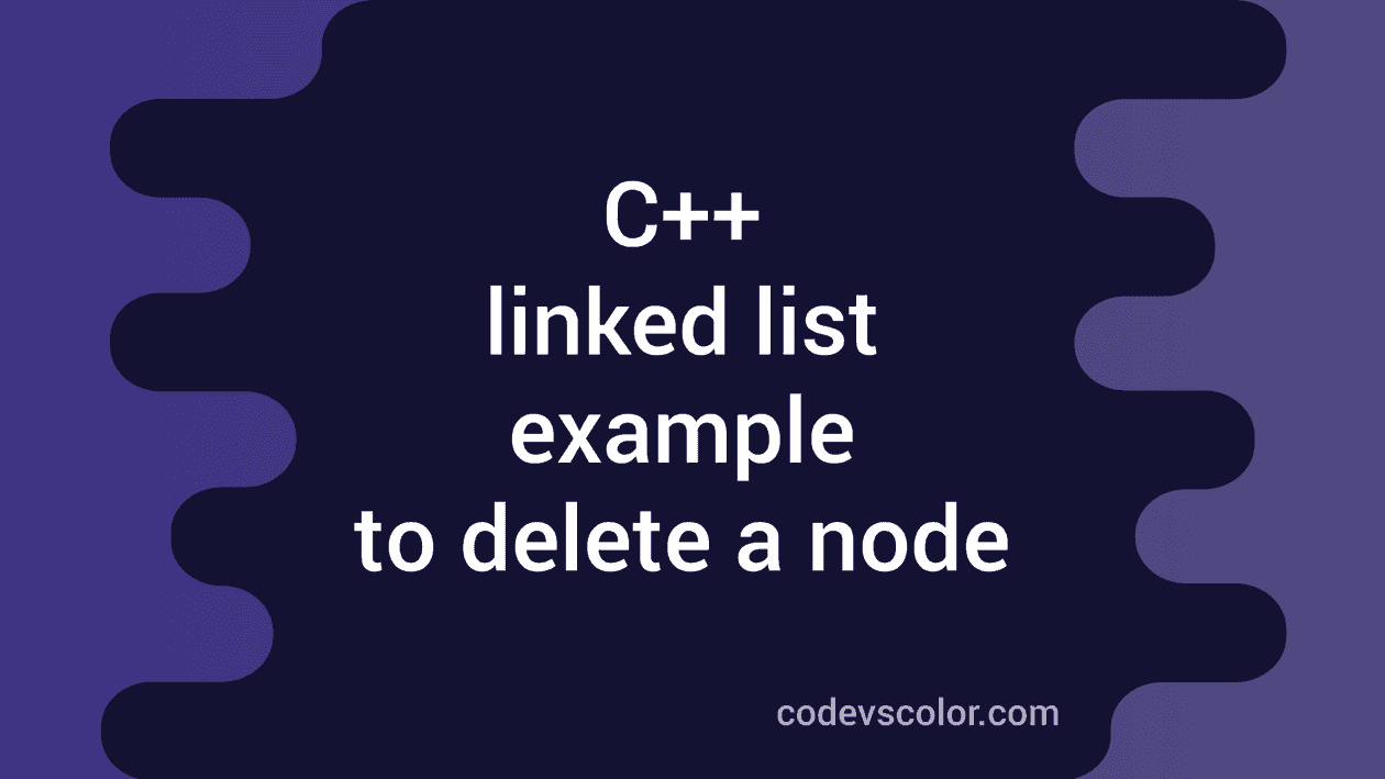 C++ linked list example to delete a node - CodeVsColor