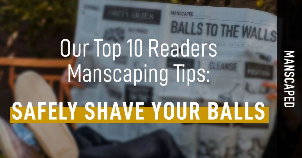 Our Top 10 Readers Manscaping Tips Safely Shave Your Balls Manscaped™ Blog 0713