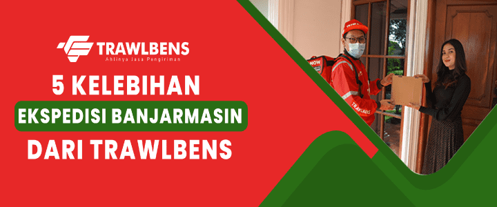5 Kelebihan Jasa Ekspedisi Banjarmasin Milik Trawlbens