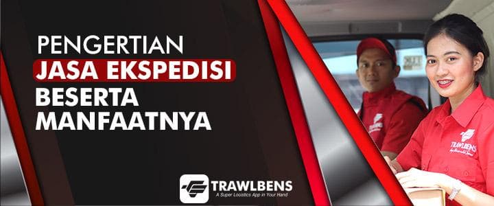 Pengertian Jasa Ekspedisi Beserta Manfaatnya