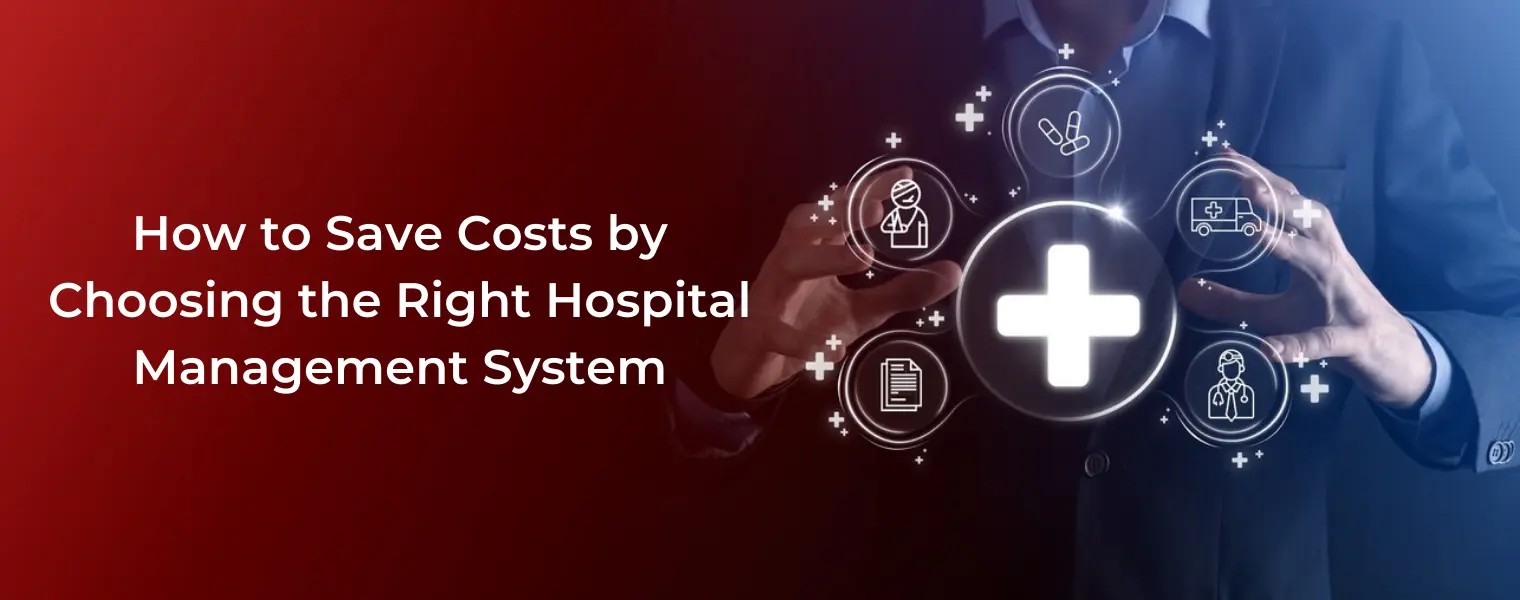 How to save costs by choosing the right hospital management system
