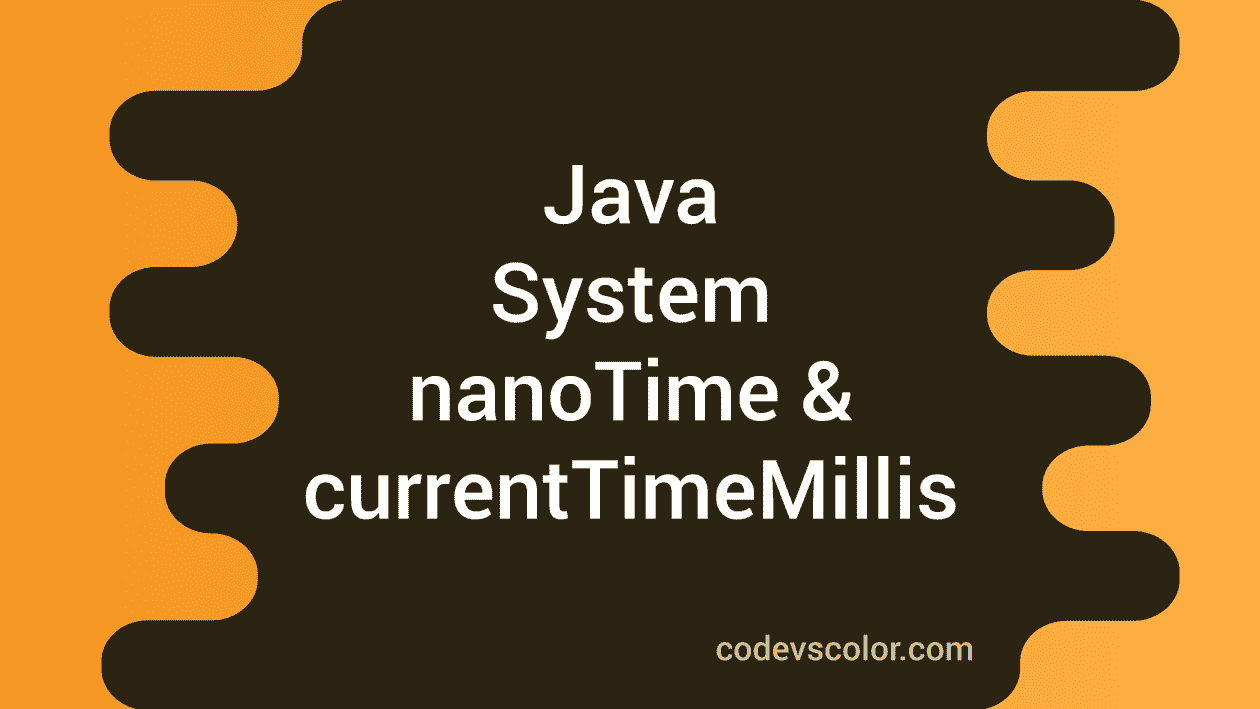 Java System.nanoTime and System.currentTimeMillis CodeVsColor
