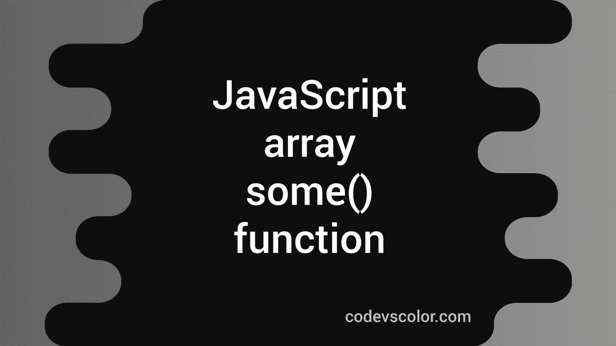 javascript-array-some-function-explanation-with-examples-codevscolor