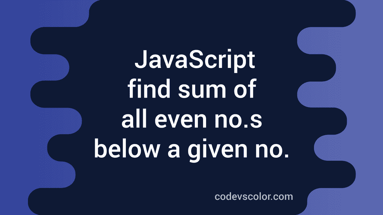 JavaScript program to find the sum of all even numbers below a given ...