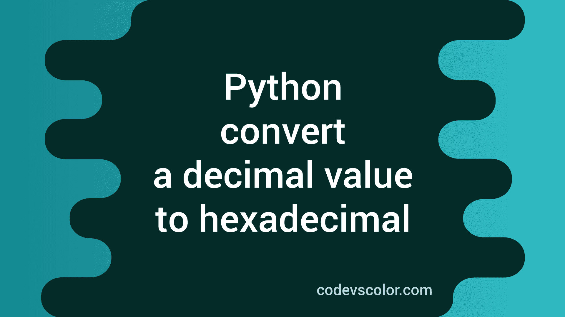 How To Convert A Decimal Value To Hexadecimal In Python Codevscolor