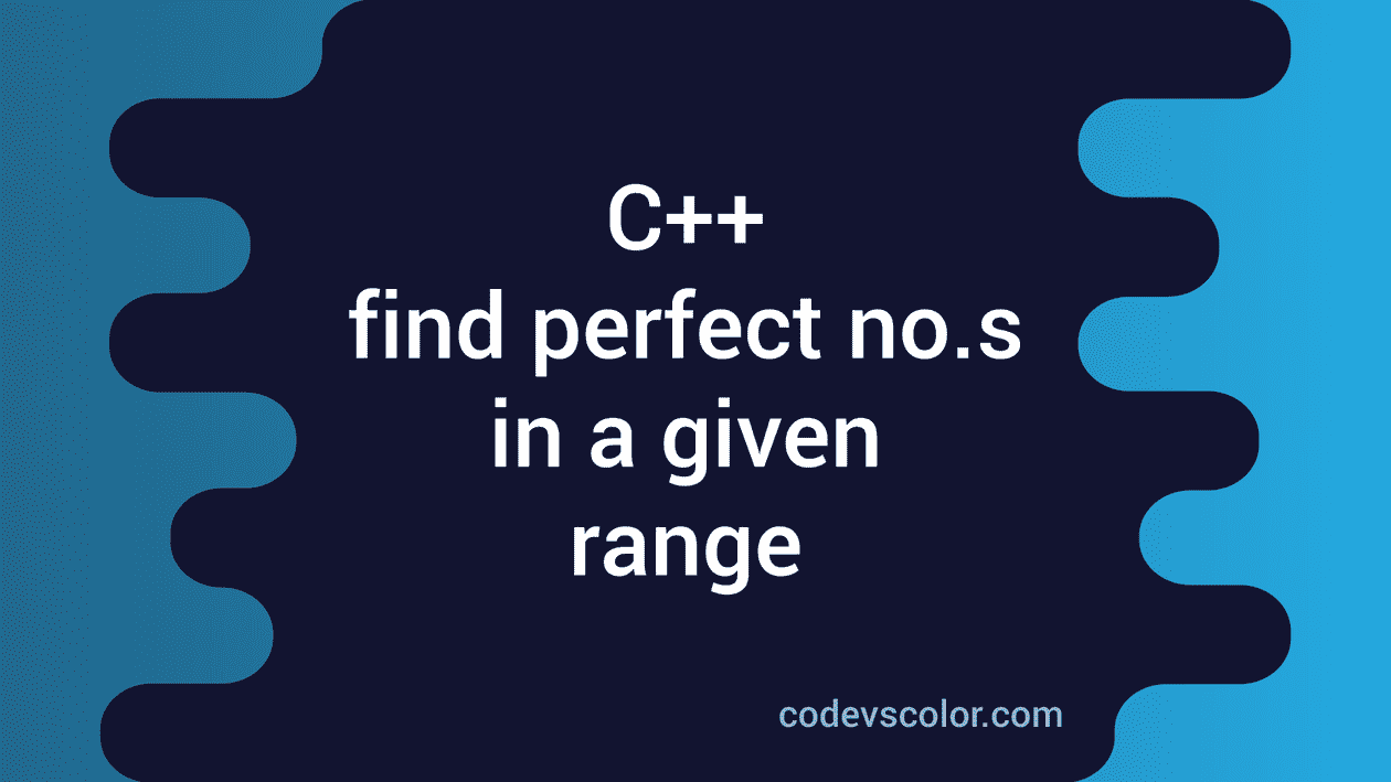 C++ program to find all perfect numbers in a given range CodeVsColor