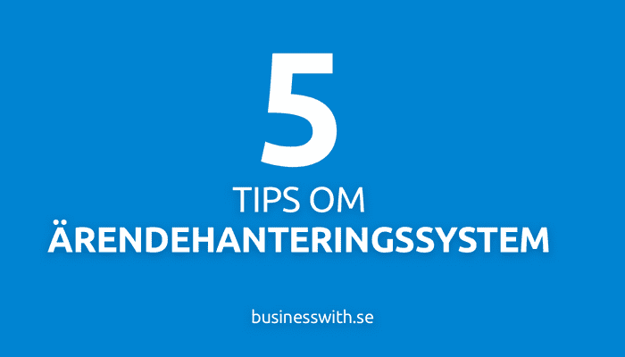 5 tips om ärendehanteringssystem