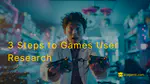 3 Steps to Understanding Games User Research