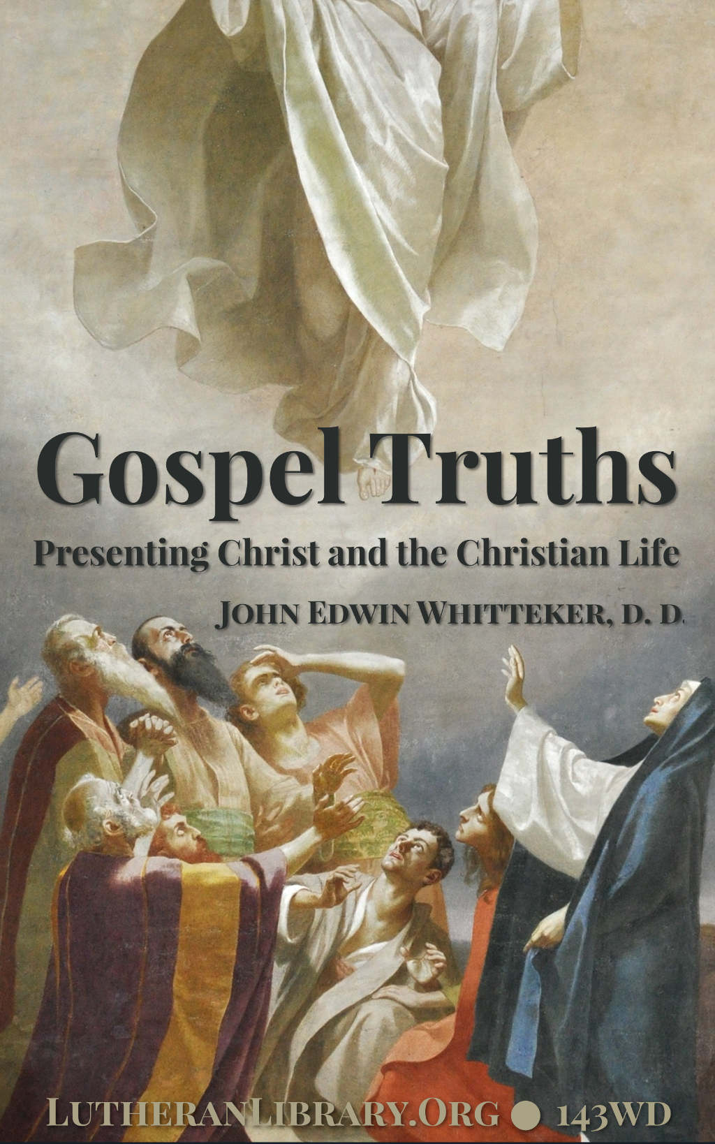 Gospel Truths: Presenting Christ and the Christian Life by John Edwin Whitteker