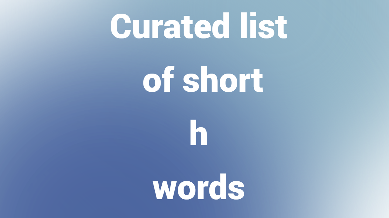 Curated list of short h words