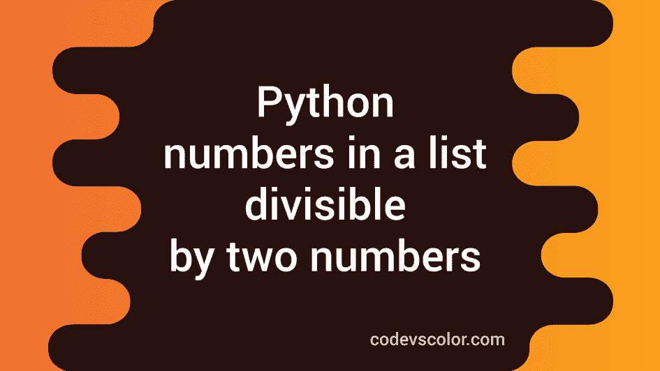 python-program-to-find-out-numbers-in-a-list-divisible-by-two-numbers