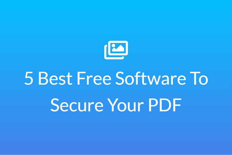 5 Best Free Software To Secure Your PDF