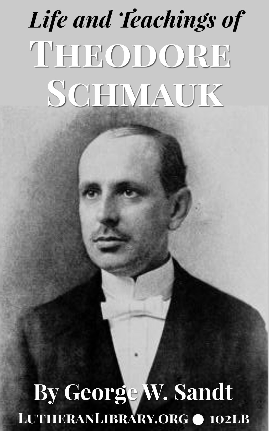 Life and Teachings of Theodore E. Schmauk – by George W. Sandt (1854-1931)