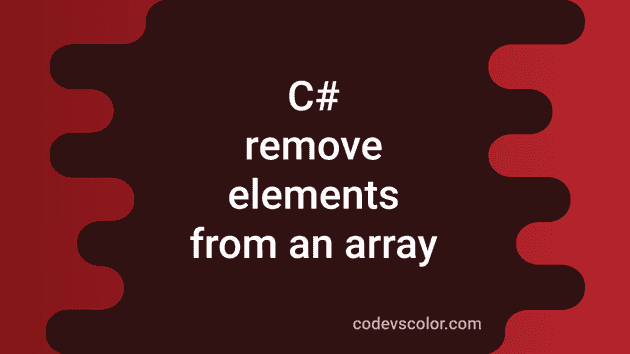 3 ways in C# to remove elements from an array - CodeVsColor